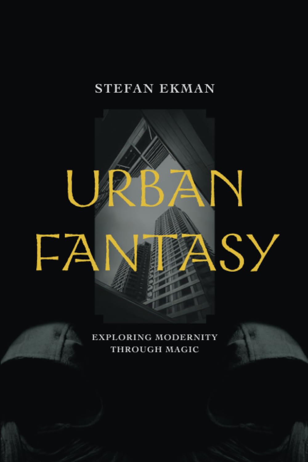 Urban Fantasy: Exploring Modernity through Magic by Stefan Ekman